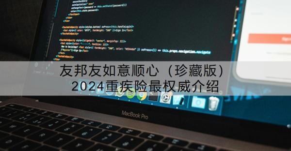 友邦友如意順心（珍藏版）2024重疾險(xiǎn)最權(quán)威介紹？?jī)?yōu)點(diǎn)有哪些？