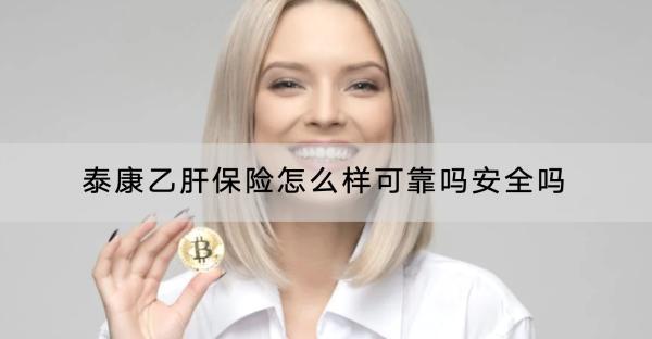 泰康乙肝保險(xiǎn)怎么樣可靠嗎安全嗎