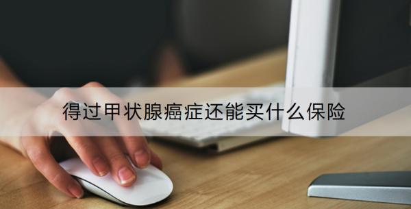 得過(guò)甲狀腺癌癥還能買(mǎi)什么保險(xiǎn)？利寶水滴優(yōu)甲愛(ài)(尊享版)甲狀腺癌復(fù)發(fā)險(xiǎn)有什么特點(diǎn)？