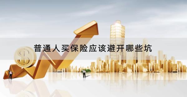 普通人買保險應該避開哪些坑？四大險種有哪些？