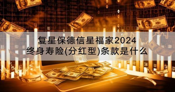 復(fù)星保德信星福家2024終身壽險(分紅型)條款是什么？有什么優(yōu)勢？