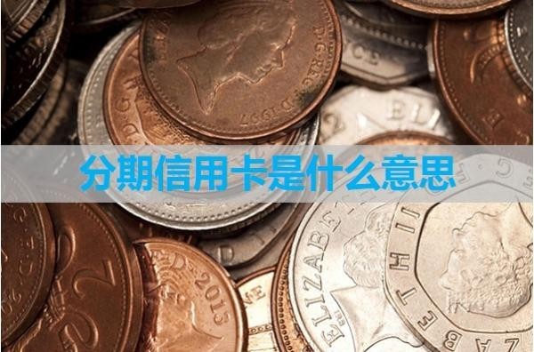 分期信用卡是什么意思？?jī)煞N解釋