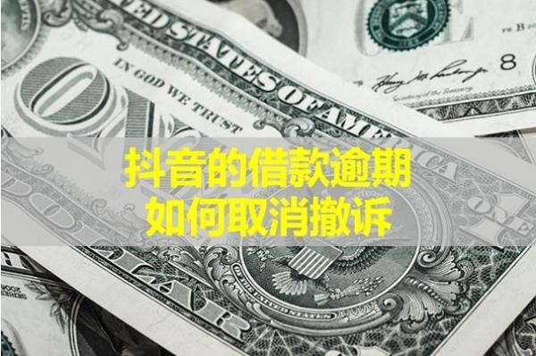 抖音的借款逾期如何取消撤訴？試試這樣處理