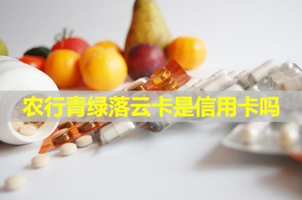 農(nóng)行青綠落云卡是信用卡嗎？申請(qǐng)多久出結(jié)果