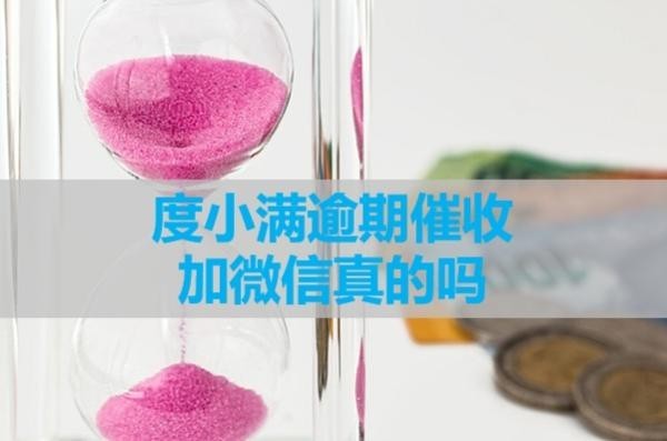 度小滿逾期催收加微信真的嗎？詳細解析