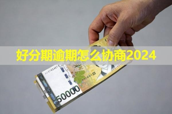 好分期逾期怎么協(xié)商2024？詳細解析