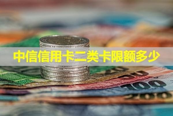 中信信用卡二類(lèi)卡限額多少？揭秘