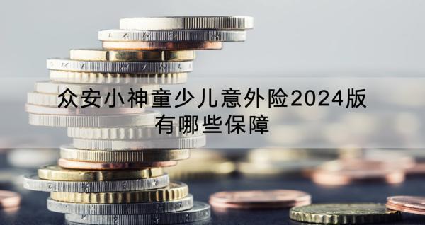 眾安小神童少兒意外險(xiǎn)2024版有哪些保障？值得買嗎？