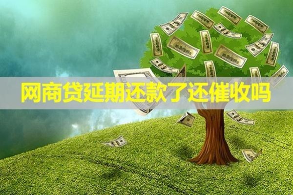 網(wǎng)商貸延期還款了還催收嗎？必看