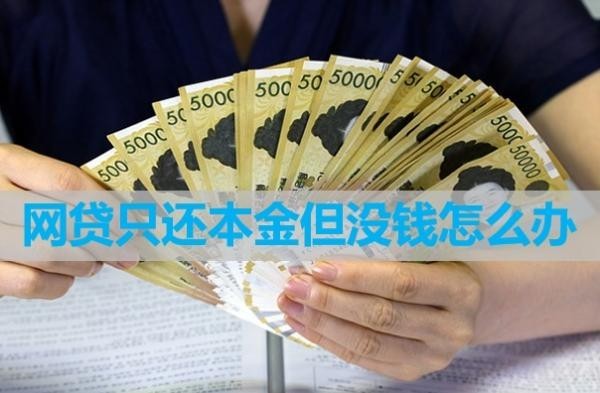 網(wǎng)貸只還本金但沒(méi)錢怎么辦？這樣做