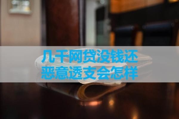 幾千網(wǎng)貸沒錢還惡意透支會怎樣？十分嚴重