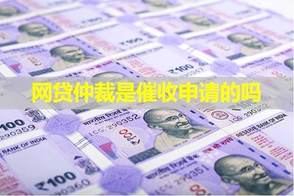 網(wǎng)貸仲裁是催收申請的嗎？居然是這樣