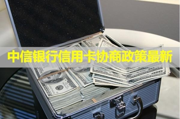 中信銀行信用卡協(xié)商政策最新，必看此篇了解詳情