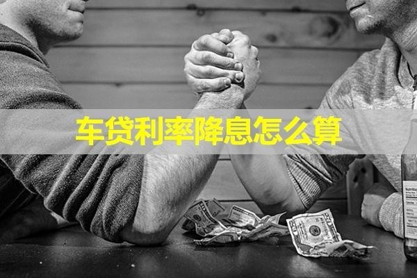 車貸利率降息怎么算？詳細(xì)內(nèi)容