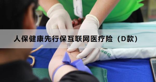 人保健康先行保互聯(lián)網(wǎng)醫(yī)療險(xiǎn)（D款）