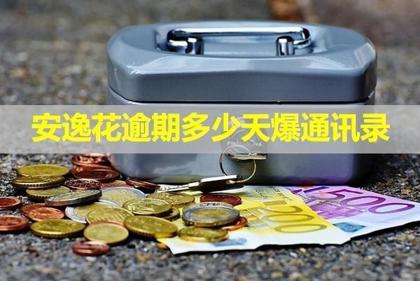 安逸花逾期多少天爆通訊錄？詳細(xì)內(nèi)容