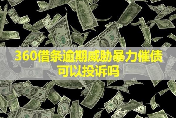 360借條逾期威脅暴力催債可以投訴嗎？詳細(xì)說明
