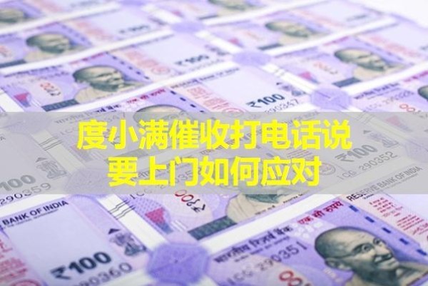 度小滿催收打電話說要上門如何應對？詳細說明
