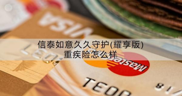 信泰如意久久守護(hù)(耀享版)重疾險(xiǎn)怎么樣？值得買嗎？
