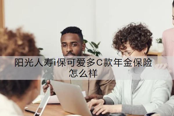 陽光人壽i?？蓯鄱郈款年金保險怎么樣？保障內(nèi)容有哪些？