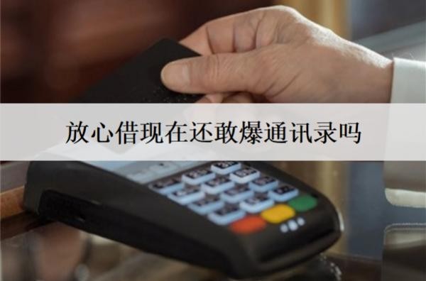 放心借現(xiàn)在還敢爆通訊錄嗎？爆通訊錄怎么辦？