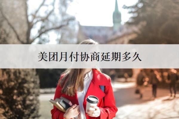 美團(tuán)月付協(xié)商延期多久？協(xié)商延期要注意什么問(wèn)題？