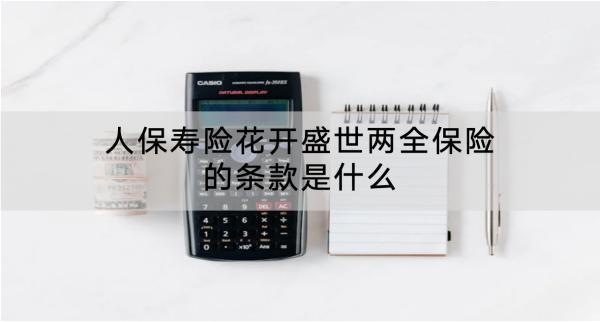 人保壽險花開盛世兩全保險的條款是什么？怎么樣？