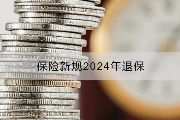 保險(xiǎn)新規(guī)2024年退保怎么能退全額？流程是怎樣的？