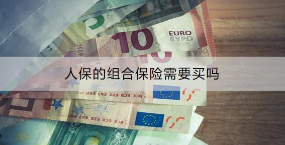 人保的組合保險需要買嗎？有什么產(chǎn)品推薦？