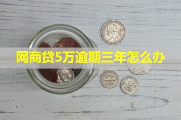 網(wǎng)商貸5萬逾期三年怎么辦？試試這樣處理