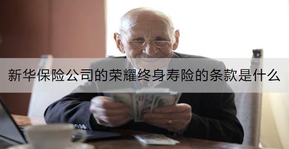 新華保險公司的榮耀終身壽險的條款是什么？收益怎樣？