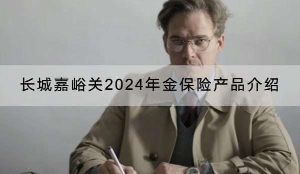 長城嘉峪關(guān)2024年金保險產(chǎn)品介紹，投保后多久能回本？
