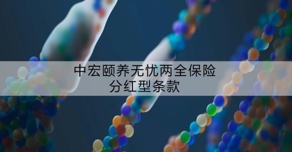 中宏頤養(yǎng)無憂兩全保險分紅型條款，有哪些特點？