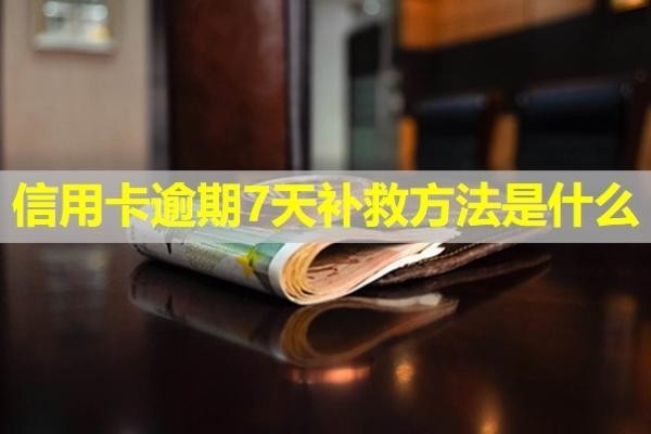 信用卡逾期7天補救方法是什么？詳細說明