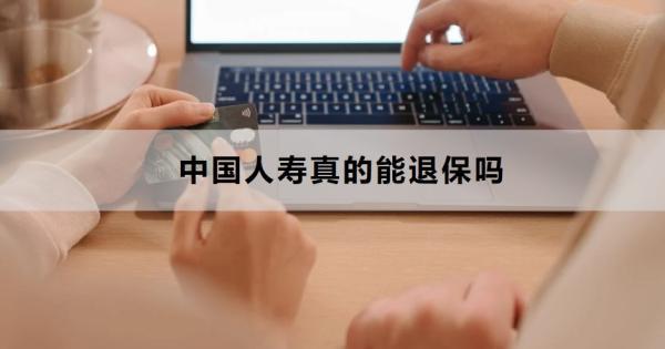 中國人壽真的能退保嗎？退保需要哪些材料？