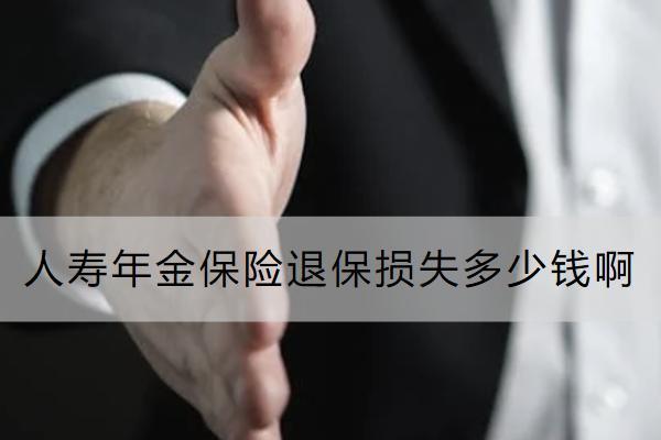 人壽年金保險(xiǎn)退保損失多少錢啊？流程是什么？