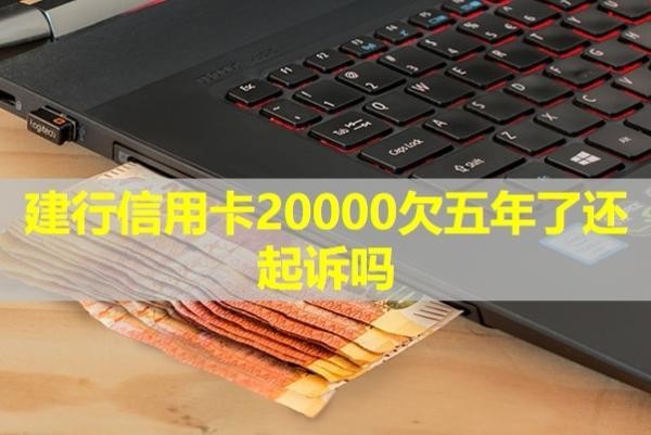 建行信用卡20000欠五年了還起訴嗎？必看