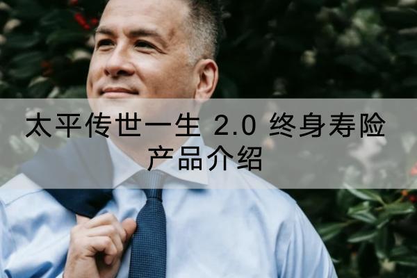 太平傳世一生 2.0 終身壽險產(chǎn)品介紹，保障內(nèi)容有哪些？