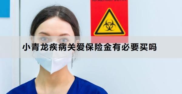 小青龍疾病關(guān)愛(ài)保險(xiǎn)金有必要買(mǎi)嗎？怎么買(mǎi)？