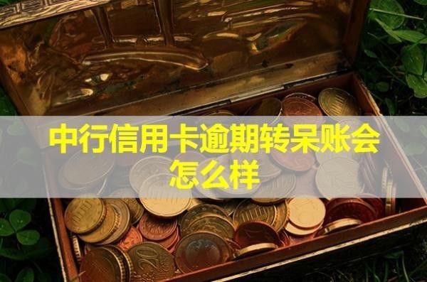 中行信用卡逾期轉(zhuǎn)呆賬會(huì)怎么樣？最新