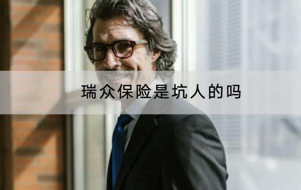 瑞眾保險是坑人的嗎？什么產(chǎn)品好？