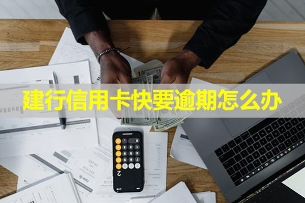 建行信用卡快要逾期怎么辦？詳細(xì)說明