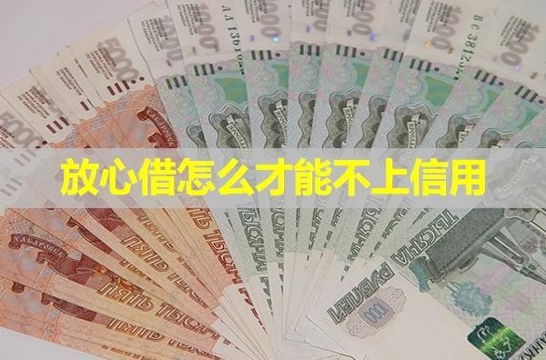 放心借怎么才能不上信用？可以這樣做