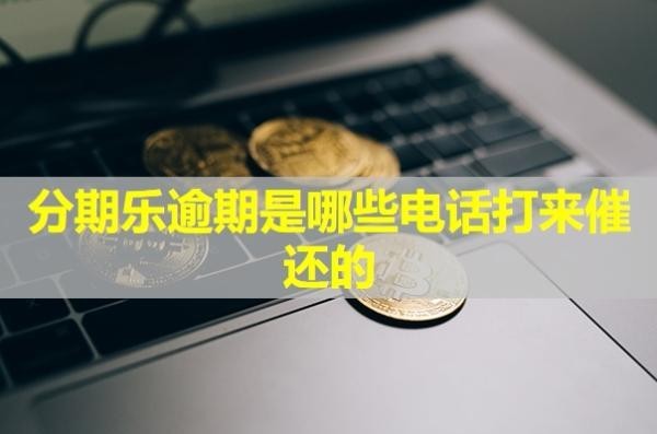 分期樂逾期是哪些電話打來催還的？詳細(xì)說明