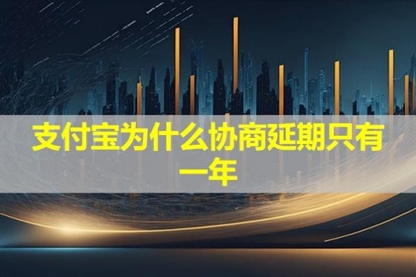 支付寶為什么協(xié)商延期只有一年？詳細(xì)說(shuō)明