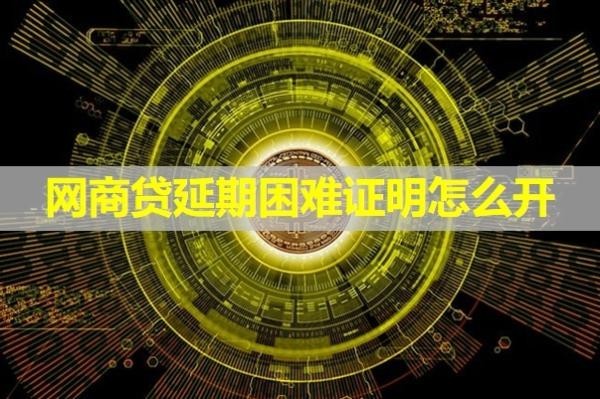 網(wǎng)商貸延期困難證明怎么開？不看后悔
