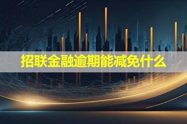 招聯(lián)金融逾期能減免什么？詳細(xì)內(nèi)容