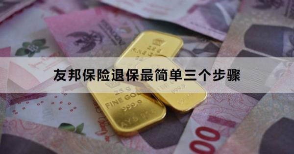 友邦保險退保最簡單三個步驟是什么？退保需要注意什么？