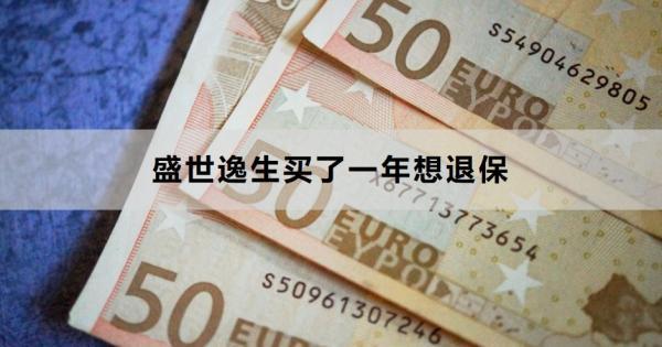 盛世逸生買了一年想退保怎么退？退保需要注意什么？