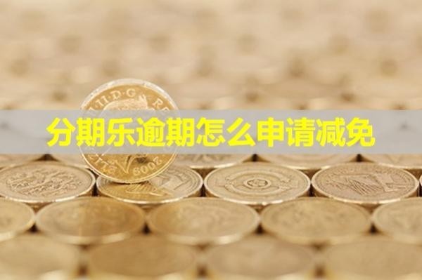 分期樂(lè)逾期怎么申請(qǐng)減免？詳細(xì)步驟